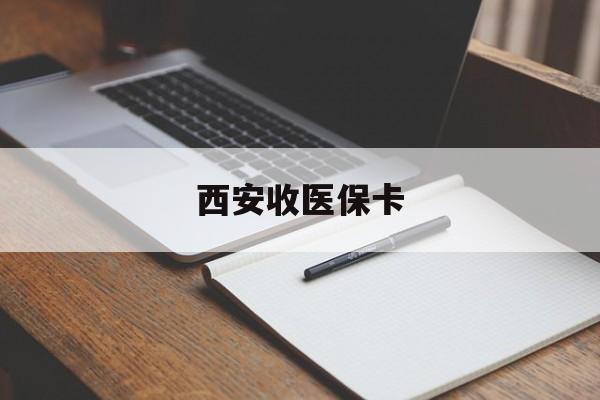 曲靖最新西安收医保卡方法分析(最方便真实的曲靖西安收医保卡的电话方法)